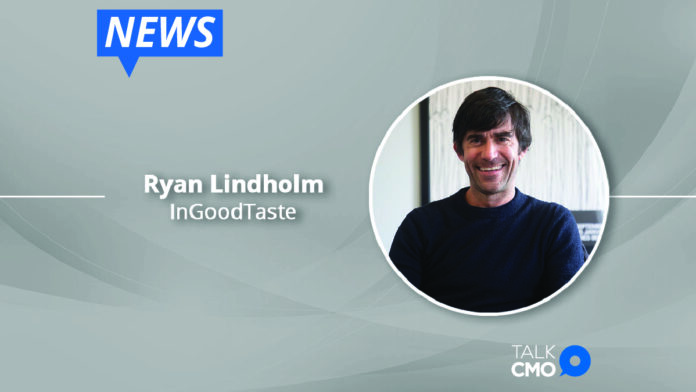 InGoodTaste Names Ryan Lindholm As Chief Executive Officer-01