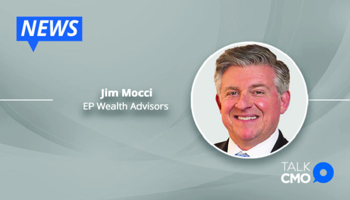 EP Wealth Advisors® Welcomes Industry Marketer Jim Mocci to Support Growing Advisory Network-01